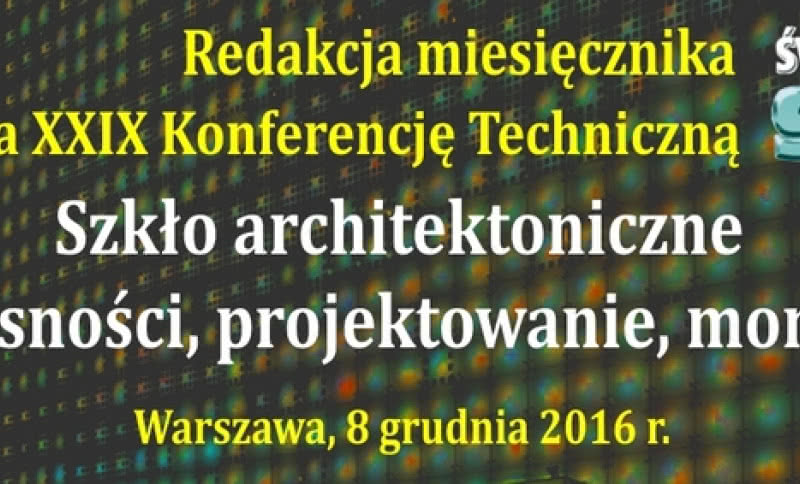Zaproszenie na XXIX Konferencję Techniczną - Szkło architektoniczne